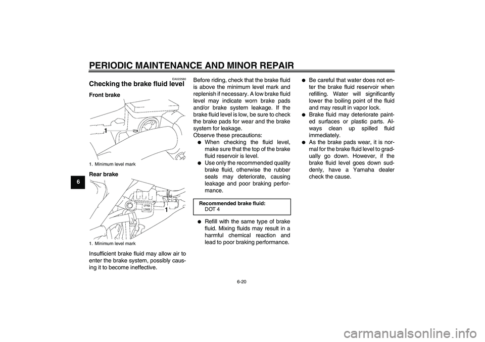 YAMAHA YZ85 2008 Owners Manual PERIODIC MAINTENANCE AND MINOR REPAIR
6-20
6
EAU22580
Checking the brake fluid level Front brake
Rear brake
Insufficient brake fluid may allow air to
enter the brake system, possibly caus-
ing it to b YAMAHA YZ85 2008 Owners Manual PERIODIC MAINTENANCE AND MINOR REPAIR
6-20
6
EAU22580
Checking the brake fluid level Front brake
Rear brake
Insufficient brake fluid may allow air to
enter the brake system, possibly caus-
ing it to b