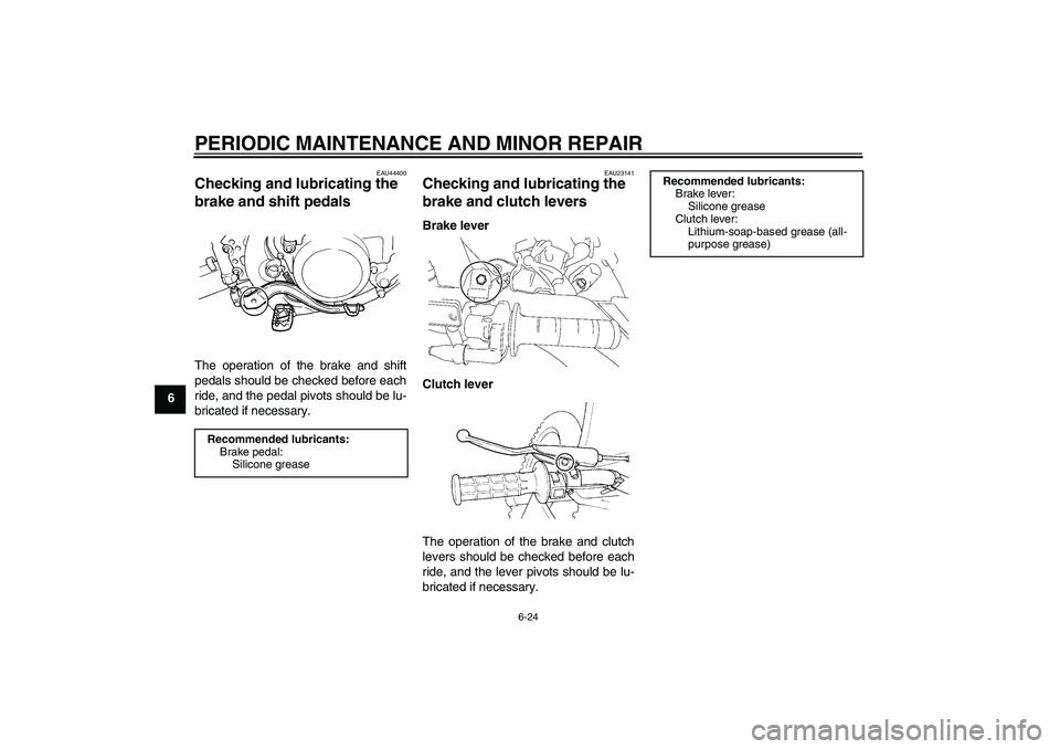 YAMAHA YZ85 2008  Owners Manual PERIODIC MAINTENANCE AND MINOR REPAIR
6-24
6
EAU44400
Checking and lubricating the 
brake and shift pedals The operation of the brake and shift
pedals should be checked before each
ride, and the pedal