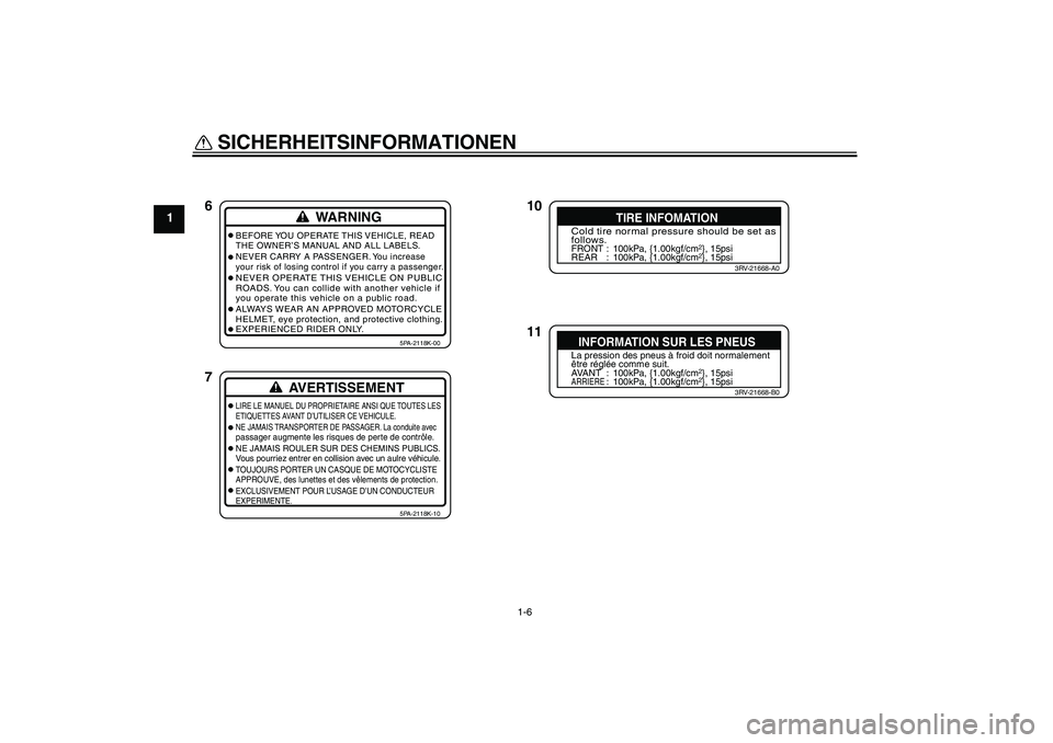 YAMAHA YZ85 2008 Betriebsanleitungen (in German) SICHERHEITSINFORMATIONEN
1-6
1
10
11 6
7WARNING
BEFORE YOU OPERATE THIS VEHICLE, READ
THE OWNER’S MANUAL AND ALL LABELS.
NEVER CARRY A PASSENGER. You increase
your risk of losing control if you carr YAMAHA YZ85 2008 Betriebsanleitungen (in German) SICHERHEITSINFORMATIONEN
1-6
1
10
11 6
7WARNING
BEFORE YOU OPERATE THIS VEHICLE, READ
THE OWNER’S MANUAL AND ALL LABELS.
NEVER CARRY A PASSENGER. You increase
your risk of losing control if you carr