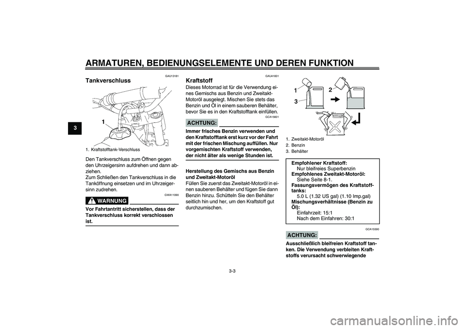 YAMAHA YZ85 2008 Betriebsanleitungen (in German) ARMATUREN, BEDIENUNGSELEMENTE UND DEREN FUNKTION
3-3
3
GAU13181
Tankverschluss Den Tankverschluss zum Öffnen gegen
den Uhrzeigersinn aufdrehen und dann ab-
ziehen.
Zum Schließen den Tankverschluss YAMAHA YZ85 2008 Betriebsanleitungen (in German) ARMATUREN, BEDIENUNGSELEMENTE UND DEREN FUNKTION
3-3
3
GAU13181
Tankverschluss Den Tankverschluss zum Öffnen gegen
den Uhrzeigersinn aufdrehen und dann ab-
ziehen.
Zum Schließen den Tankverschluss