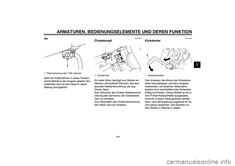 YAMAHA YZ85 2008 Betriebsanleitungen (in German) ARMATUREN, BEDIENUNGSELEMENTE UND DEREN FUNKTION
3-6
3
ON
Steht der Kraftstoffhahn in dieser Position,
wird Kraftstoff an die Vergaser geleitet. Nor-
malbetrieb wird mit dem Hebel in dieser
Stellung YAMAHA YZ85 2008 Betriebsanleitungen (in German) ARMATUREN, BEDIENUNGSELEMENTE UND DEREN FUNKTION
3-6
3
ON
Steht der Kraftstoffhahn in dieser Position,
wird Kraftstoff an die Vergaser geleitet. Nor-
malbetrieb wird mit dem Hebel in dieser
Stellung