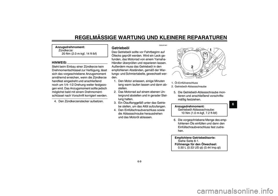 YAMAHA YZ85 2008  Betriebsanleitungen (in German) REGELMÄSSIGE WARTUNG UND KLEINERE REPARATUREN
6-9
6
HINWEIS:Steht beim Einbau einer Zündkerze kein 
Drehmomentschlüssel zur Verfügung, lässt 
sich das vorgeschriebene Anzugsmoment 
annähernd err