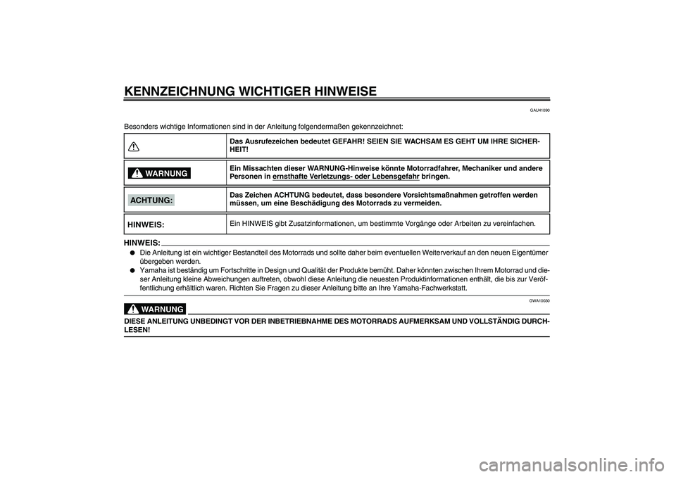 YAMAHA YZ85 2008 Betriebsanleitungen (in German) KENNZEICHNUNG WICHTIGER HINWEISE
GAU41090
Besonders wichtige Informationen sind in der Anleitung folgendermaßen gekennzeichnet:HINWEIS:
Die Anleitung ist ein wichtiger Bestandteil des Motorrads und YAMAHA YZ85 2008 Betriebsanleitungen (in German) KENNZEICHNUNG WICHTIGER HINWEISE
GAU41090
Besonders wichtige Informationen sind in der Anleitung folgendermaßen gekennzeichnet:HINWEIS:
Die Anleitung ist ein wichtiger Bestandteil des Motorrads und