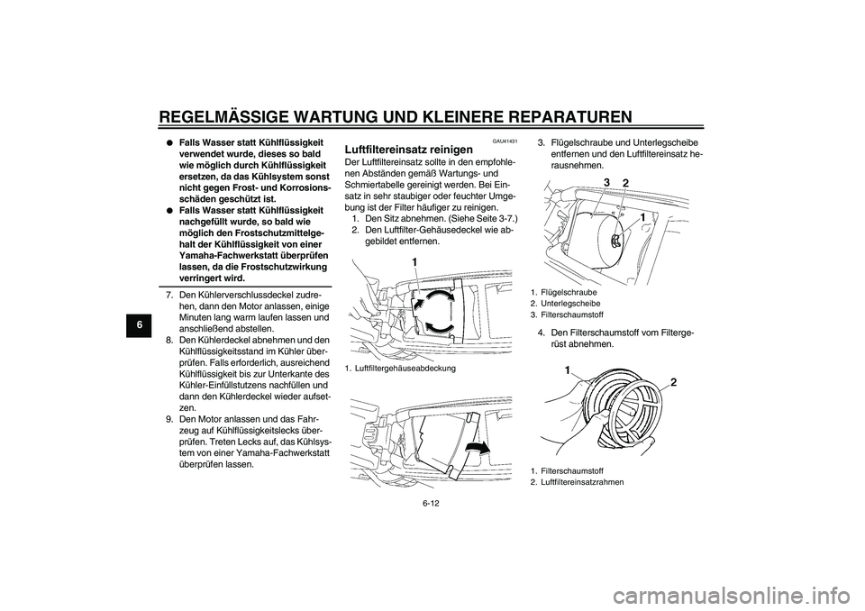 YAMAHA YZ85 2008  Betriebsanleitungen (in German) REGELMÄSSIGE WARTUNG UND KLEINERE REPARATUREN
6-12
6

Falls Wasser statt Kühlflüssigkeit 
verwendet wurde, dieses so bald 
wie möglich durch Kühlflüssigkeit 
ersetzen, da das Kühlsystem sonst 