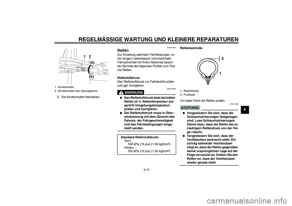 YAMAHA YZ85 2008  Betriebsanleitungen (in German) REGELMÄSSIGE WARTUNG UND KLEINERE REPARATUREN
6-15
6
3. Die Kontermutter festziehen.
GAU41820
Reifen Zur Erzielung optimaler Fahrleistungen, ei-
ner langen Lebensdauer und maximaler 
Fahrsicherheit m