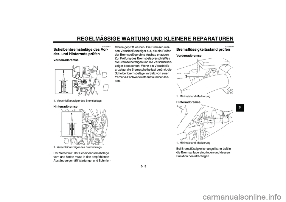YAMAHA YZ85 2008 Betriebsanleitungen (in German) REGELMÄSSIGE WARTUNG UND KLEINERE REPARATUREN
6-19
6
GAU22311
Scheibenbremsbeläge des Vor-
der- und Hinterrads prüfen Vorderradbremse
Hinterradbremse
Der Verschleiß der Scheibenbremsbeläge
vorn YAMAHA YZ85 2008 Betriebsanleitungen (in German) REGELMÄSSIGE WARTUNG UND KLEINERE REPARATUREN
6-19
6
GAU22311
Scheibenbremsbeläge des Vor-
der- und Hinterrads prüfen Vorderradbremse
Hinterradbremse
Der Verschleiß der Scheibenbremsbeläge
vorn