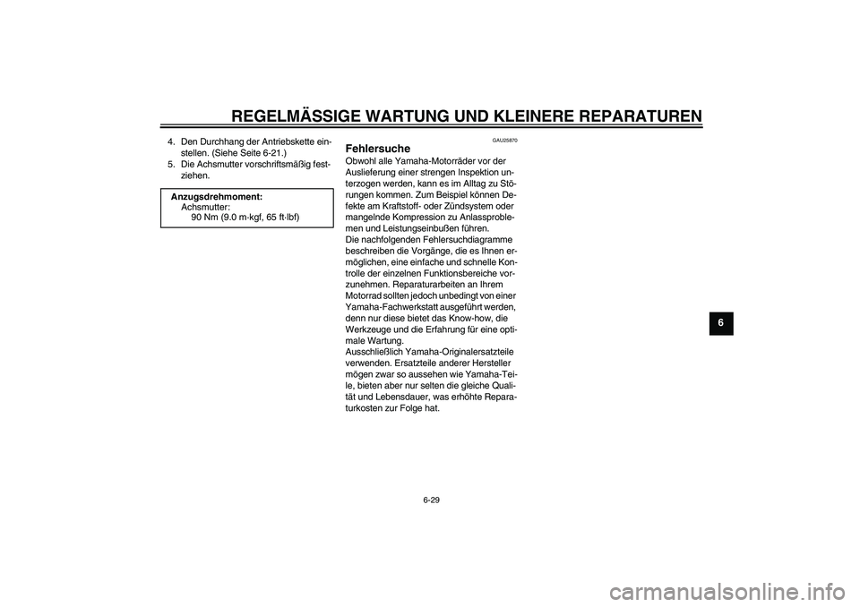 YAMAHA YZ85 2008  Betriebsanleitungen (in German) REGELMÄSSIGE WARTUNG UND KLEINERE REPARATUREN
6-29
6
4. Den Durchhang der Antriebskette ein-
stellen. (Siehe Seite 6-21.)
5. Die Achsmutter vorschriftsmäßig fest-
ziehen.
GAU25870
Fehlersuche Obwoh