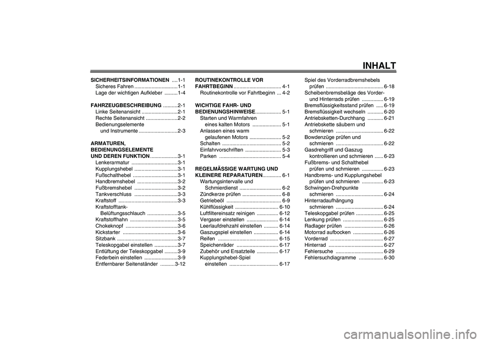 YAMAHA YZ85 2008 Betriebsanleitungen (in German) INHALT
SICHERHEITSINFORMATIONEN ....1-1
Sicheres Fahren .............................. 1-1
Lage der wichtigen Aufkleber ......... 1-4
FAHRZEUGBESCHREIBUNG ..........2-1
Linke Seitenansicht .......... YAMAHA YZ85 2008 Betriebsanleitungen (in German) INHALT
SICHERHEITSINFORMATIONEN ....1-1
Sicheres Fahren .............................. 1-1
Lage der wichtigen Aufkleber ......... 1-4
FAHRZEUGBESCHREIBUNG ..........2-1
Linke Seitenansicht ..........