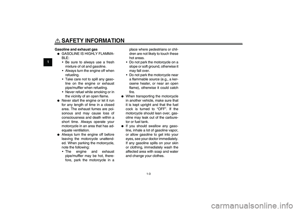 YAMAHA YZ85 2007 Owners Manual SAFETY INFORMATION
1-3
1Gasoline and exhaust gas
GASOLINE IS HIGHLY FLAMMA-
BLE:
Be sure to always use a fresh
mixture of oil and gasoline.
Always turn the engine off when
refueling.
Take care no YAMAHA YZ85 2007 Owners Manual SAFETY INFORMATION
1-3
1Gasoline and exhaust gas
GASOLINE IS HIGHLY FLAMMA-
BLE:
Be sure to always use a fresh
mixture of oil and gasoline.
Always turn the engine off when
refueling.
Take care no