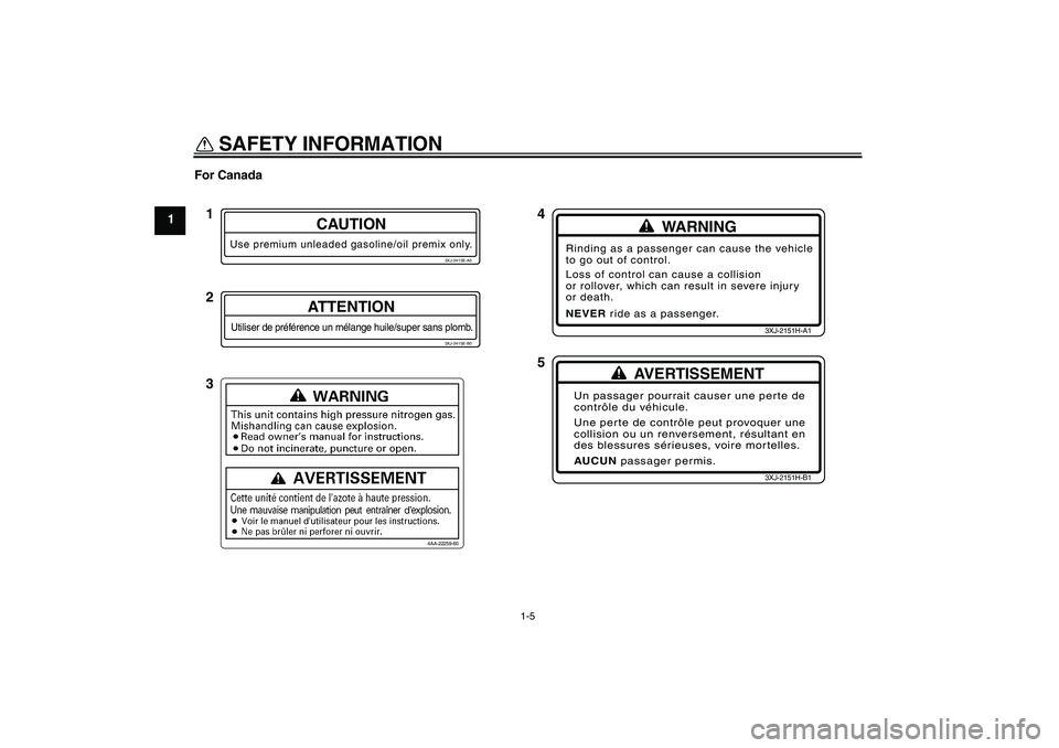 YAMAHA YZ85 2007  Owners Manual SAFETY INFORMATION
1-5
1For Canada
3XJ-2415E-A0
CAUTION
Use premium unleaded gasoline/oil premix only.
3XJ-2415E-B0
ATTENTION
Utiliser de préférence un mélange huile/super sans plomb.
WARNING
Rindi