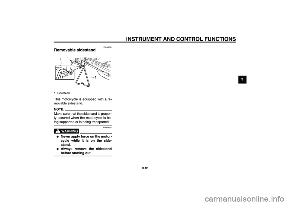 YAMAHA YZ85 2007  Owners Manual INSTRUMENT AND CONTROL FUNCTIONS
3-12
3
EAU41381
Removable sidestand This motorcycle is equipped with a re-
movable sidestand.NOTE:Make sure that the sidestand is proper-
ly secured when the motorcycl