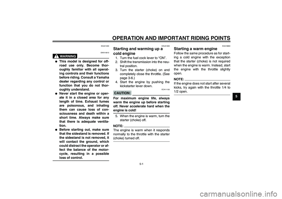 YAMAHA YZ85 2007  Owners Manual OPERATION AND IMPORTANT RIDING POINTS
5-1
5
EAU41400
WARNING
EWA14610

This model is designed for off-
road use only. Become thor-
oughly familiar with all operat-
ing controls and their functions
be