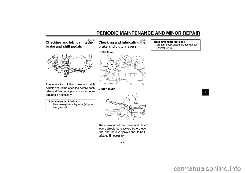 YAMAHA YZ85 2007  Owners Manual PERIODIC MAINTENANCE AND MINOR REPAIR
6-23
6
EAU23131
Checking and lubricating the 
brake and shift pedals The operation of the brake and shift
pedals should be checked before each
ride, and the pedal