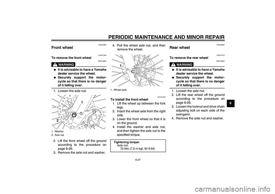 YAMAHA YZ85 2007  Owners Manual PERIODIC MAINTENANCE AND MINOR REPAIR
6-27
6
EAU24360
Front wheel 
EAU41340
To remove the front wheel
WARNING
EWA10820

It is advisable to have a Yamaha
dealer service the wheel.

Securely support t