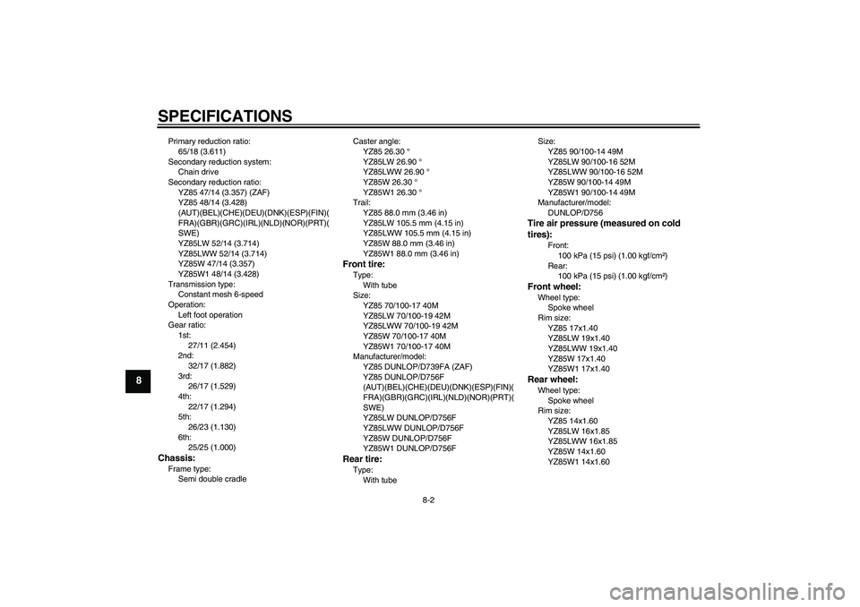 YAMAHA YZ85 2007  Owners Manual SPECIFICATIONS
8-2
8
Primary reduction ratio:
65/18 (3.611)
Secondary reduction system:
Chain drive
Secondary reduction ratio:
YZ85 47/14 (3.357) (ZAF)
YZ85 48/14 (3.428) 
(AUT)(BEL)(CHE)(DEU)(DNK)(ES