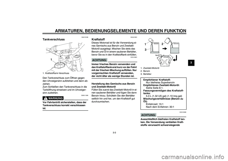 YAMAHA YZ85 2007 Betriebsanleitungen (in German) ARMATUREN, BEDIENUNGSELEMENTE UND DEREN FUNKTION
3-3
3
GAU13180
Tankverschluss Den Tankverschluss zum Öffnen gegen
den Uhrzeigersinn aufdrehen und dann ab-
ziehen.
Zum Schließen den Tankverschluss YAMAHA YZ85 2007 Betriebsanleitungen (in German) ARMATUREN, BEDIENUNGSELEMENTE UND DEREN FUNKTION
3-3
3
GAU13180
Tankverschluss Den Tankverschluss zum Öffnen gegen
den Uhrzeigersinn aufdrehen und dann ab-
ziehen.
Zum Schließen den Tankverschluss