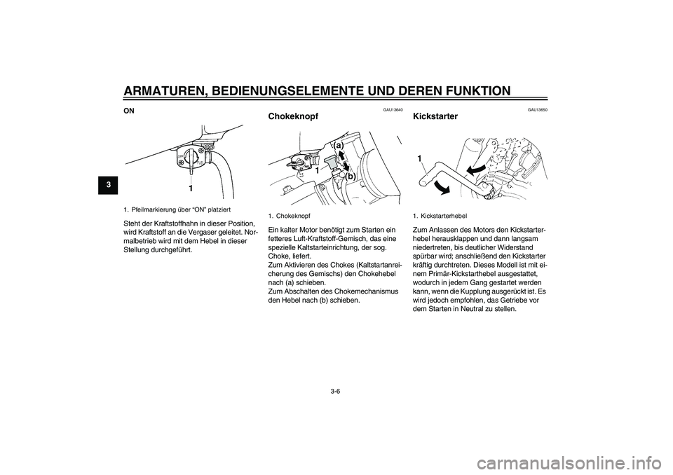 YAMAHA YZ85 2007 Betriebsanleitungen (in German) ARMATUREN, BEDIENUNGSELEMENTE UND DEREN FUNKTION
3-6
3
ON
Steht der Kraftstoffhahn in dieser Position,
wird Kraftstoff an die Vergaser geleitet. Nor-
malbetrieb wird mit dem Hebel in dieser
Stellung YAMAHA YZ85 2007 Betriebsanleitungen (in German) ARMATUREN, BEDIENUNGSELEMENTE UND DEREN FUNKTION
3-6
3
ON
Steht der Kraftstoffhahn in dieser Position,
wird Kraftstoff an die Vergaser geleitet. Nor-
malbetrieb wird mit dem Hebel in dieser
Stellung
