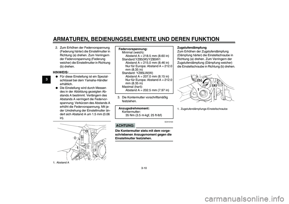 YAMAHA YZ85 2007 Betriebsanleitungen (in German) ARMATUREN, BEDIENUNGSELEMENTE UND DEREN FUNKTION
3-10
3
2. Zum Erhöhen der Federvorspannung
(Federung härter) die Einstellmutter in
Richtung (a) drehen. Zum Verringern
der Federvorspannung (Feder YAMAHA YZ85 2007 Betriebsanleitungen (in German) ARMATUREN, BEDIENUNGSELEMENTE UND DEREN FUNKTION
3-10
3
2. Zum Erhöhen der Federvorspannung
(Federung härter) die Einstellmutter in
Richtung (a) drehen. Zum Verringern
der Federvorspannung (Feder