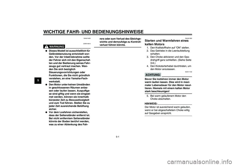 YAMAHA YZ85 2007 Betriebsanleitungen (in German) WICHTIGE FAHR- UND BEDIENUNGSHINWEISE
5-1
5
GAU41400
WARNUNG
GWA14610
Dieses Modell ist ausschließlich für
Geländebenutzung entwickelt wor-
den. Vor der Inbetriebnahme sollte
der Fahrer sich mi YAMAHA YZ85 2007 Betriebsanleitungen (in German) WICHTIGE FAHR- UND BEDIENUNGSHINWEISE
5-1
5
GAU41400
WARNUNG
GWA14610
Dieses Modell ist ausschließlich für
Geländebenutzung entwickelt wor-
den. Vor der Inbetriebnahme sollte
der Fahrer sich mi