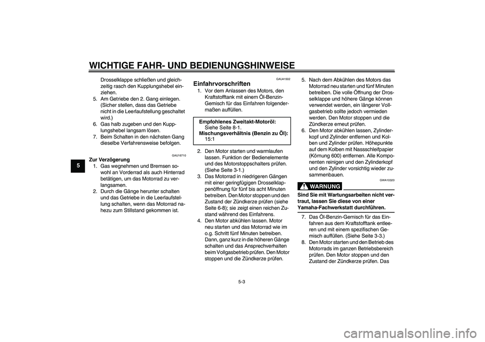 YAMAHA YZ85 2007 Betriebsanleitungen (in German) WICHTIGE FAHR- UND BEDIENUNGSHINWEISE
5-3
5
Drosselklappe schließen und gleich-
zeitig rasch den Kupplungshebel ein-
ziehen.
5. Am Getriebe den 2. Gang einlegen.
(Sicher stellen, dass das Getriebe
YAMAHA YZ85 2007 Betriebsanleitungen (in German) WICHTIGE FAHR- UND BEDIENUNGSHINWEISE
5-3
5
Drosselklappe schließen und gleich-
zeitig rasch den Kupplungshebel ein-
ziehen.
5. Am Getriebe den 2. Gang einlegen.
(Sicher stellen, dass das Getriebe