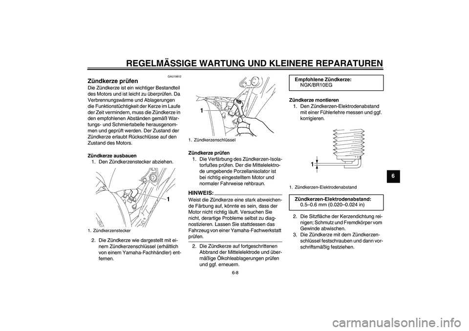 YAMAHA YZ85 2007  Betriebsanleitungen (in German) REGELMÄSSIGE WARTUNG UND KLEINERE REPARATUREN
6-8
6
GAU19612
Zündkerze prüfen Die Zündkerze ist ein wichtiger Bestandteil 
des Motors und ist leicht zu überprüfen. Da 
Verbrennungswärme und Abl