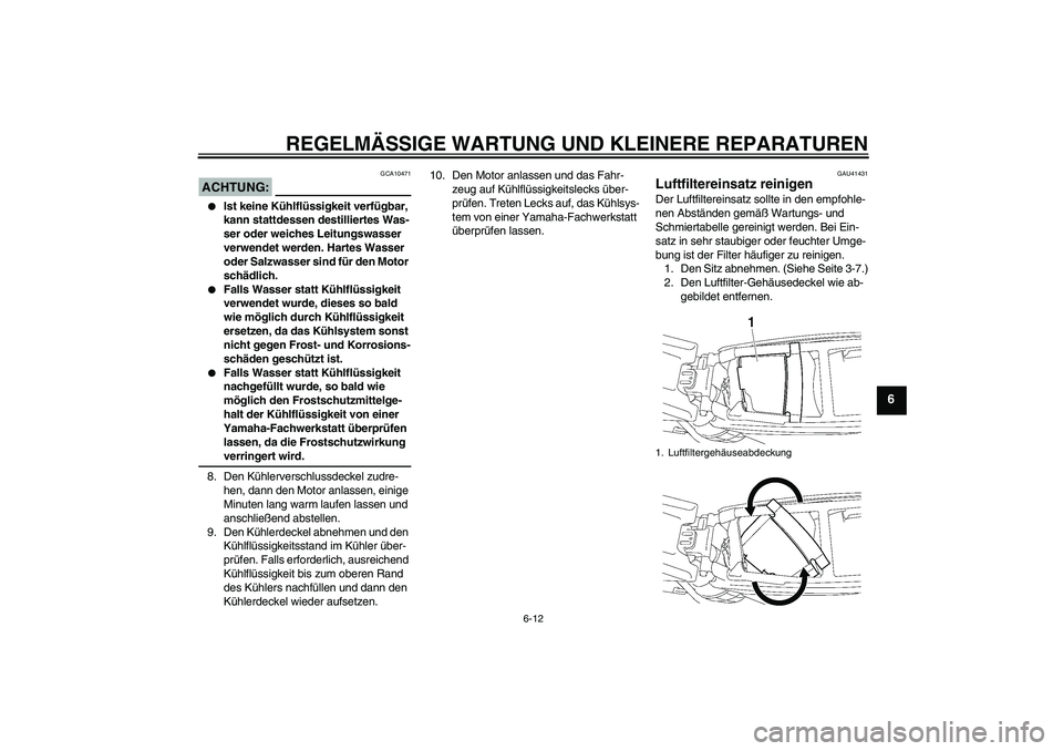 YAMAHA YZ85 2007 Betriebsanleitungen (in German) REGELMÄSSIGE WARTUNG UND KLEINERE REPARATUREN
6-12
6
ACHTUNG:
GCA10471
Ist keine Kühlflüssigkeit verfügbar,
kann stattdessen destilliertes Was-
ser oder weiches Leitungswasser
verwendet werden YAMAHA YZ85 2007 Betriebsanleitungen (in German) REGELMÄSSIGE WARTUNG UND KLEINERE REPARATUREN
6-12
6
ACHTUNG:
GCA10471
Ist keine Kühlflüssigkeit verfügbar,
kann stattdessen destilliertes Was-
ser oder weiches Leitungswasser
verwendet werden