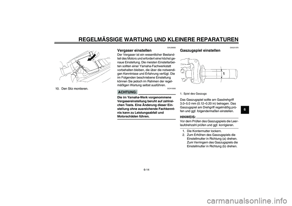 YAMAHA YZ85 2007 Betriebsanleitungen (in German) REGELMÄSSIGE WARTUNG UND KLEINERE REPARATUREN
6-14
6
10. Den Sitz montieren.
GAU39930
Vergaser einstellen Der Vergaser ist ein wesentlicher Bestand-
teil des Motors und erfordert eine höchst ge-
nau YAMAHA YZ85 2007 Betriebsanleitungen (in German) REGELMÄSSIGE WARTUNG UND KLEINERE REPARATUREN
6-14
6
10. Den Sitz montieren.
GAU39930
Vergaser einstellen Der Vergaser ist ein wesentlicher Bestand-
teil des Motors und erfordert eine höchst ge-
nau