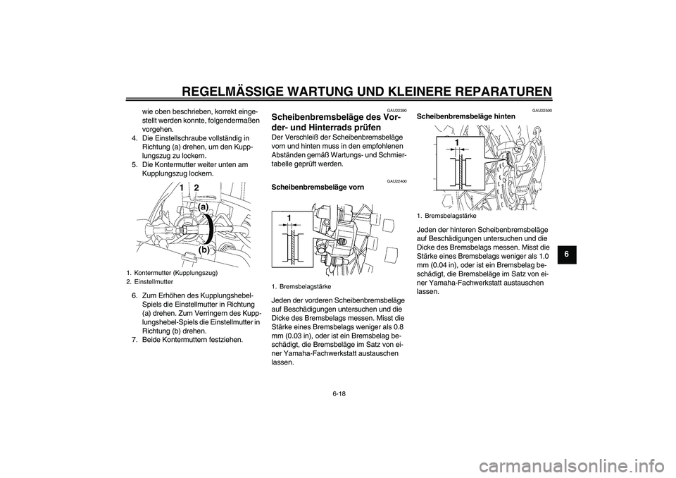 YAMAHA YZ85 2007 Betriebsanleitungen (in German) REGELMÄSSIGE WARTUNG UND KLEINERE REPARATUREN
6-18
6
wie oben beschrieben, korrekt einge-
stellt werden konnte, folgendermaßen
vorgehen.
4. Die Einstellschraube vollständig in
Richtung (a) drehen YAMAHA YZ85 2007 Betriebsanleitungen (in German) REGELMÄSSIGE WARTUNG UND KLEINERE REPARATUREN
6-18
6
wie oben beschrieben, korrekt einge-
stellt werden konnte, folgendermaßen
vorgehen.
4. Die Einstellschraube vollständig in
Richtung (a) drehen
