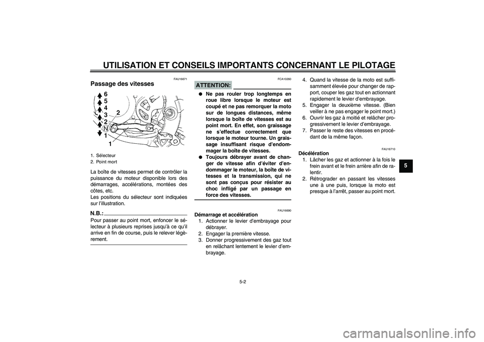 YAMAHA YZ85 2007 Notices Demploi (in French) UTILISATION ET CONSEILS IMPORTANTS CONCERNANT LE PILOTAGE
5-2
5
FAU16671
Passage des vitesses La boîte de vitesses permet de contrôler la
puissance du moteur disponible lors des
démarrages, accél YAMAHA YZ85 2007 Notices Demploi (in French) UTILISATION ET CONSEILS IMPORTANTS CONCERNANT LE PILOTAGE
5-2
5
FAU16671
Passage des vitesses La boîte de vitesses permet de contrôler la
puissance du moteur disponible lors des
démarrages, accél