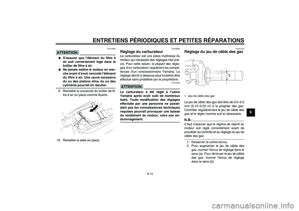 YAMAHA YZ85 2007 Notices Demploi (in French) ENTRETIENS PÉRIODIQUES ET PETITES RÉPARATIONS
6-14
6
ATTENTION:
FCA10480
S’assurer que l’élément du filtre à
air soit correctement logé dans le
boîtier de filtre à air.
Ne jamais mettr YAMAHA YZ85 2007 Notices Demploi (in French) ENTRETIENS PÉRIODIQUES ET PETITES RÉPARATIONS
6-14
6
ATTENTION:
FCA10480
S’assurer que l’élément du filtre à
air soit correctement logé dans le
boîtier de filtre à air.
Ne jamais mettr