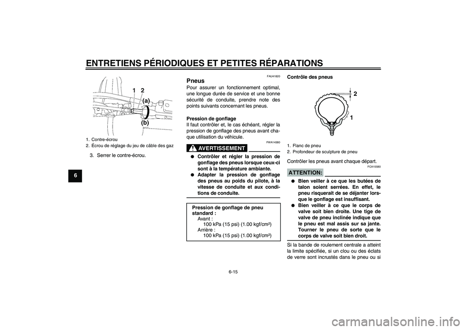 YAMAHA YZ85 2007 Notices Demploi (in French) ENTRETIENS PÉRIODIQUES ET PETITES RÉPARATIONS
6-15
6
3. Serrer le contre-écrou.
FAU41820
Pneus Pour assurer un fonctionnement optimal,
une longue durée de service et une bonne
sécurité de condui YAMAHA YZ85 2007 Notices Demploi (in French) ENTRETIENS PÉRIODIQUES ET PETITES RÉPARATIONS
6-15
6
3. Serrer le contre-écrou.
FAU41820
Pneus Pour assurer un fonctionnement optimal,
une longue durée de service et une bonne
sécurité de condui