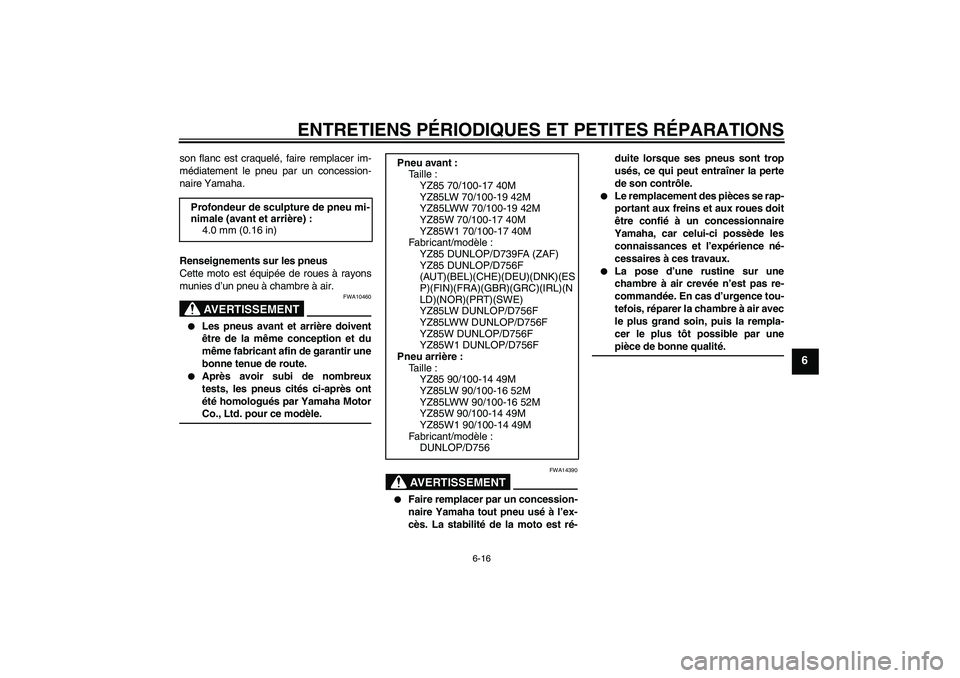 YAMAHA YZ85 2007 Notices Demploi (in French) ENTRETIENS PÉRIODIQUES ET PETITES RÉPARATIONS
6-16
6
son flanc est craquelé, faire remplacer im-
médiatement le pneu par un concession-
naire Yamaha.
Renseignements sur les pneus
Cette moto est é YAMAHA YZ85 2007 Notices Demploi (in French) ENTRETIENS PÉRIODIQUES ET PETITES RÉPARATIONS
6-16
6
son flanc est craquelé, faire remplacer im-
médiatement le pneu par un concession-
naire Yamaha.
Renseignements sur les pneus
Cette moto est é