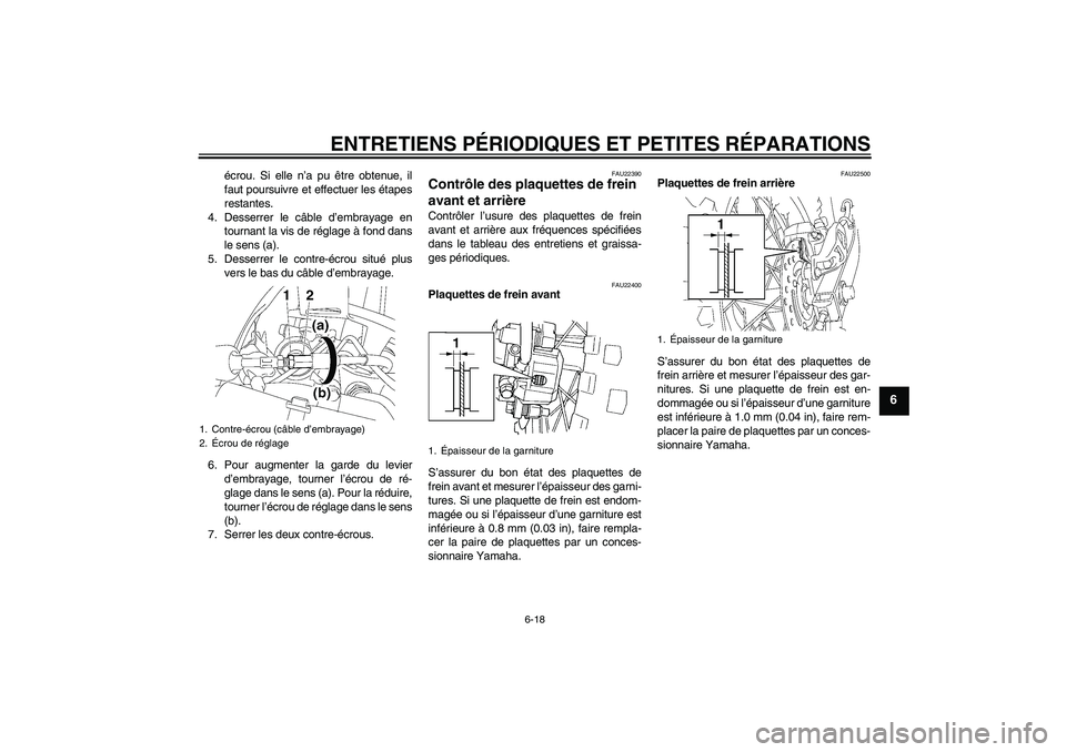 YAMAHA YZ85 2007 Notices Demploi (in French) ENTRETIENS PÉRIODIQUES ET PETITES RÉPARATIONS
6-18
6
écrou. Si elle n’a pu être obtenue, il
faut poursuivre et effectuer les étapes
restantes.
4. Desserrer le câble d’embrayage en
tournant l YAMAHA YZ85 2007 Notices Demploi (in French) ENTRETIENS PÉRIODIQUES ET PETITES RÉPARATIONS
6-18
6
écrou. Si elle n’a pu être obtenue, il
faut poursuivre et effectuer les étapes
restantes.
4. Desserrer le câble d’embrayage en
tournant l