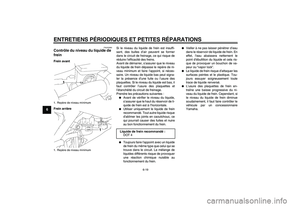 YAMAHA YZ85 2007 Notices Demploi (in French) ENTRETIENS PÉRIODIQUES ET PETITES RÉPARATIONS
6-19
6
FAU22580
Contrôle du niveau du liquide de
frein Frein avant
Frein arrièreSi le niveau du liquide de frein est insuffi-
sant, des bulles d’ai YAMAHA YZ85 2007 Notices Demploi (in French) ENTRETIENS PÉRIODIQUES ET PETITES RÉPARATIONS
6-19
6
FAU22580
Contrôle du niveau du liquide de
frein Frein avant
Frein arrièreSi le niveau du liquide de frein est insuffi-
sant, des bulles d’ai