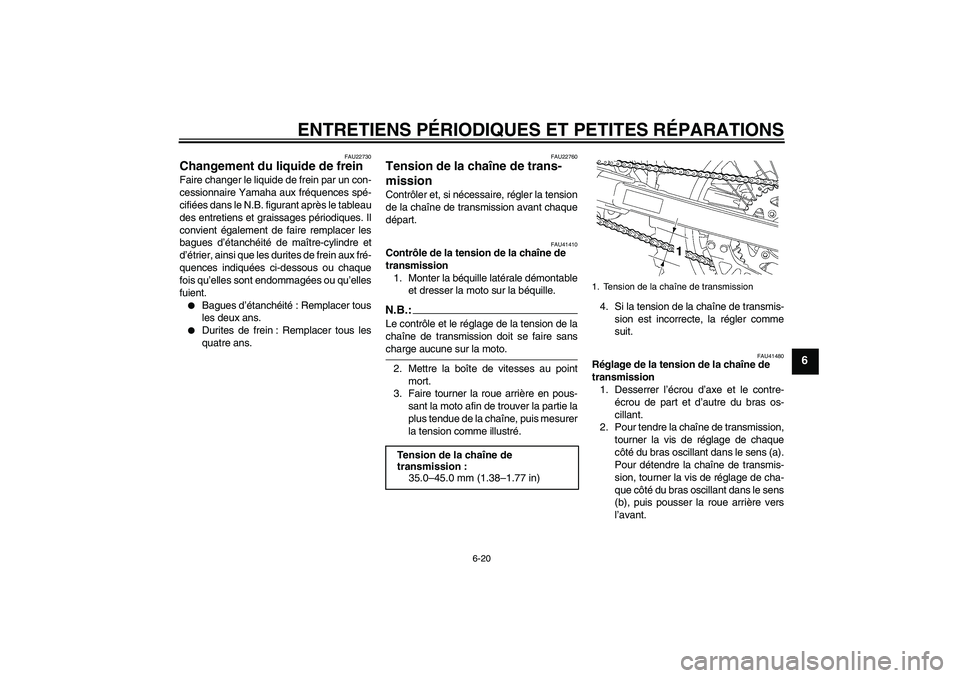 YAMAHA YZ85 2007 Notices Demploi (in French) ENTRETIENS PÉRIODIQUES ET PETITES RÉPARATIONS
6-20
6
FAU22730
Changement du liquide de frein Faire changer le liquide de frein par un con-
cessionnaire Yamaha aux fréquences spé-
cifiées dans le YAMAHA YZ85 2007 Notices Demploi (in French) ENTRETIENS PÉRIODIQUES ET PETITES RÉPARATIONS
6-20
6
FAU22730
Changement du liquide de frein Faire changer le liquide de frein par un con-
cessionnaire Yamaha aux fréquences spé-
cifiées dans le