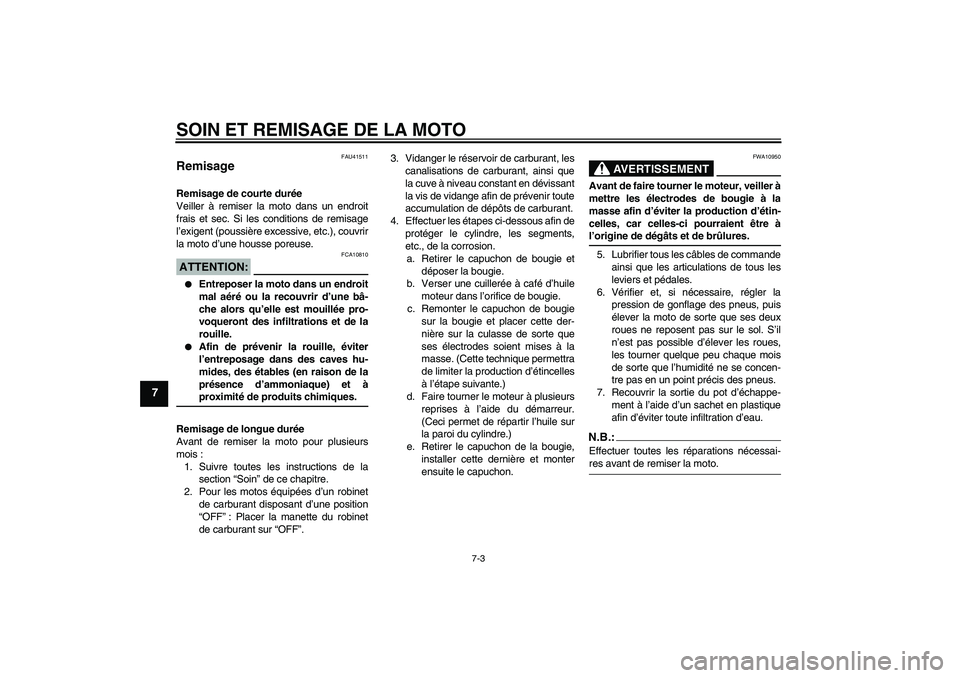 YAMAHA YZ85 2007 Notices Demploi (in French) SOIN ET REMISAGE DE LA MOTO
7-3
7
FAU41511
Remisage Remisage de courte durée
Veiller à remiser la moto dans un endroit
frais et sec. Si les conditions de remisage
l’exigent (poussière excessive, YAMAHA YZ85 2007 Notices Demploi (in French) SOIN ET REMISAGE DE LA MOTO
7-3
7
FAU41511
Remisage Remisage de courte durée
Veiller à remiser la moto dans un endroit
frais et sec. Si les conditions de remisage
l’exigent (poussière excessive,