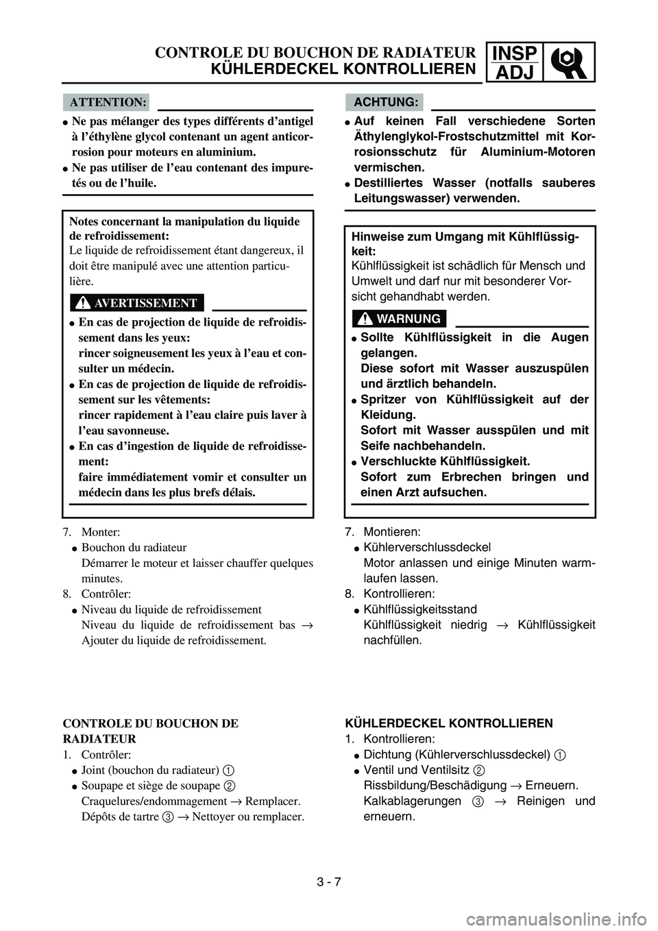 YAMAHA YZ85 2006  Notices Demploi (in French) 3- 11
INSP
ADJCONTROLE DU BOUCHON DE RADIATEUR
KÜHLERDECKEL KONTROLLIEREN
ATTENTION:
Ne pas mélanger des types différents d’antigel
à l’éthylène glycol contenant un agent anticor-
rosion po