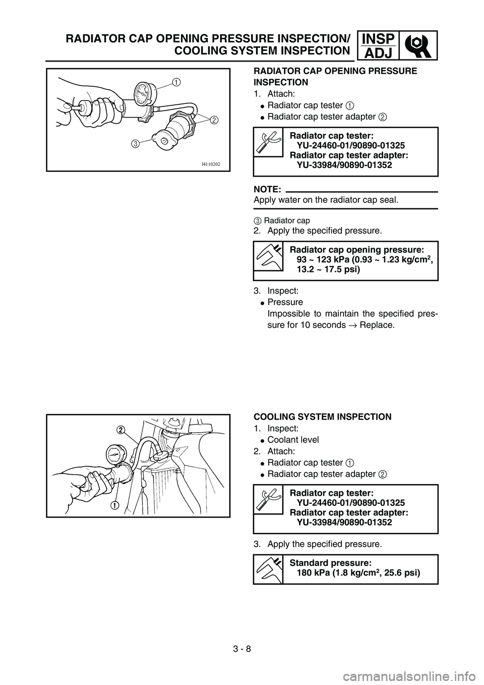 YAMAHA YZ85 2006  Notices Demploi (in French) 3 - 8
INSP
ADJRADIATOR CAP OPENING PRESSURE INSPECTION/
COOLING SYSTEM INSPECTION
RADIATOR CAP OPENING PRESSURE 
INSPECTION
1. Attach:
Radiator cap tester 1 
Radiator cap tester adapter 2 
NOTE:
App