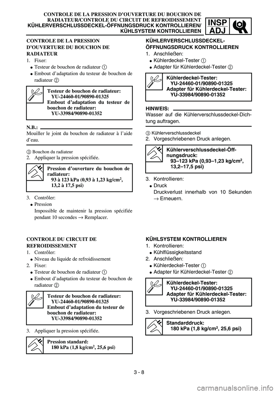 YAMAHA YZ85 2006  Notices Demploi (in French) 3- 12
INSP
ADJ
CONTROLE DE LA PRESSION D’OUVERTURE DU BOUCHON DE
RADIATEUR/CONTROLE DU CIRCUIT DE REFROIDISSEMENT
KÜHLERVERSCHLUSSDECKEL-ÖFFNUNGSDRUCK KONTROLLIEREN/
KÜHLSYSTEM KONTROLLIEREN
CONT