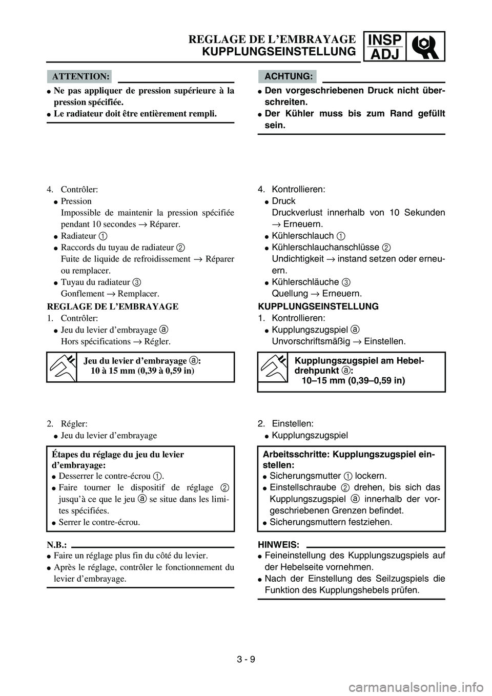 YAMAHA YZ85 2006  Notices Demploi (in French) INSP
ADJREGLAGE DE L’EMBRAYAGE
KUPPLUNGSEINSTELLUNG
ATTENTION:
Ne pas appliquer de pression supérieure à la
pression spécifiée.
Le radiateur doit être entièrement rempli.
4. Contrôler:
Pre