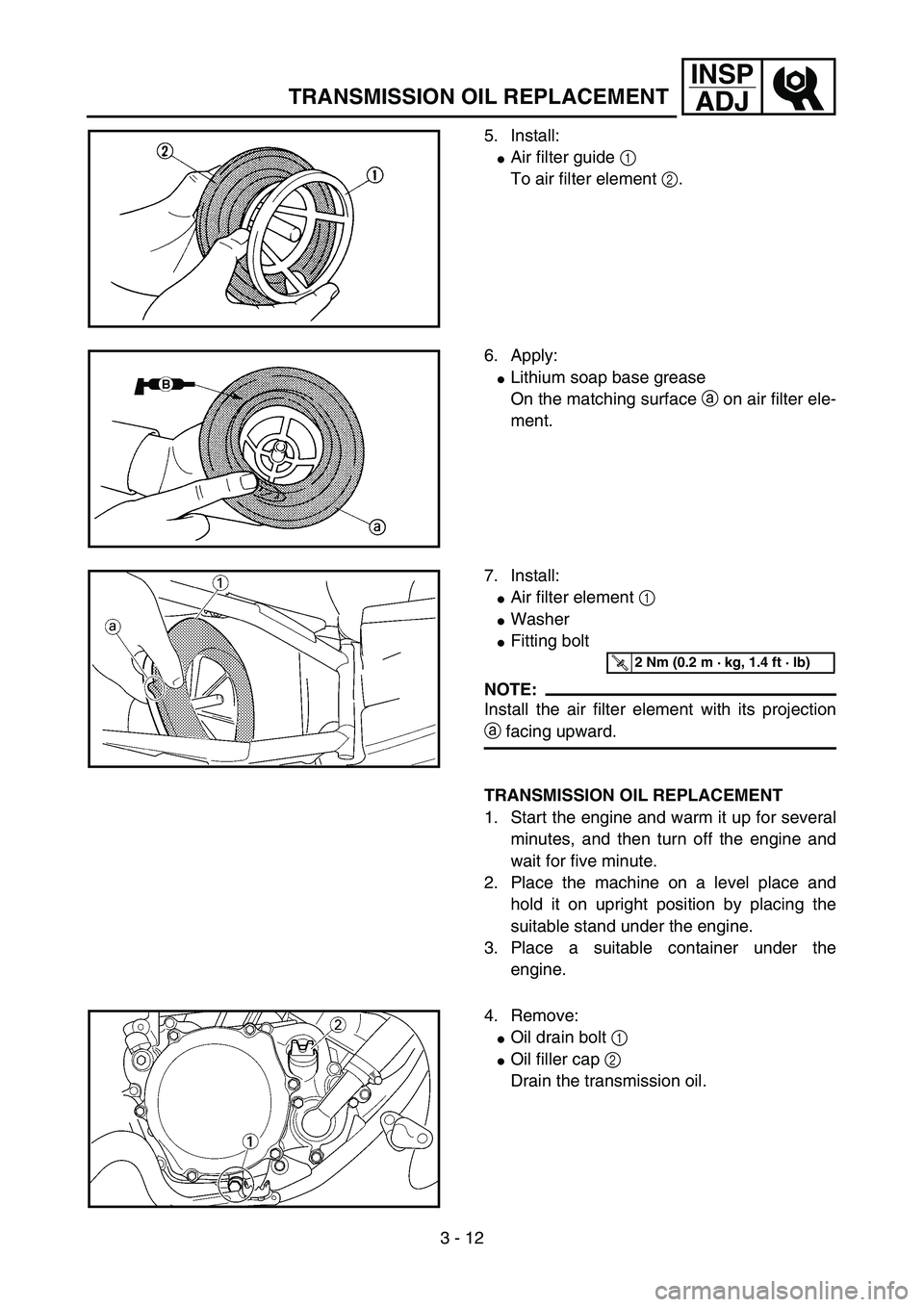 YAMAHA YZ85 2006  Notices Demploi (in French) 3 - 12
INSP
ADJ
TRANSMISSION OIL REPLACEMENT
5. Install:
Air filter guide 1 
To air filter element 2.
5PA30170
6. Apply:
Lithium soap base grease
On the matching surface a on air filter ele-
ment.
5