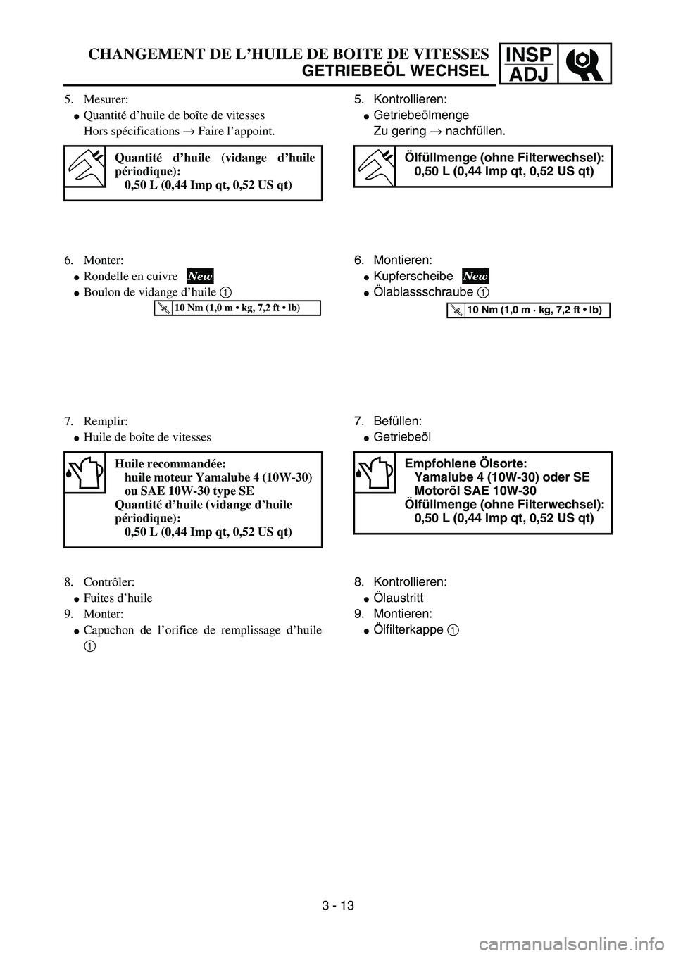 YAMAHA YZ85 2006  Notices Demploi (in French) INSP
ADJCHANGEMENT DE L’HUILE DE BOITE DE VITESSES
GETRIEBEÖL WECHSEL
5. Mesurer:
Quantité d’huile de boîte de vitesses
Hors spécifications → Faire l’appoint.
Quantité d’huile (vidange