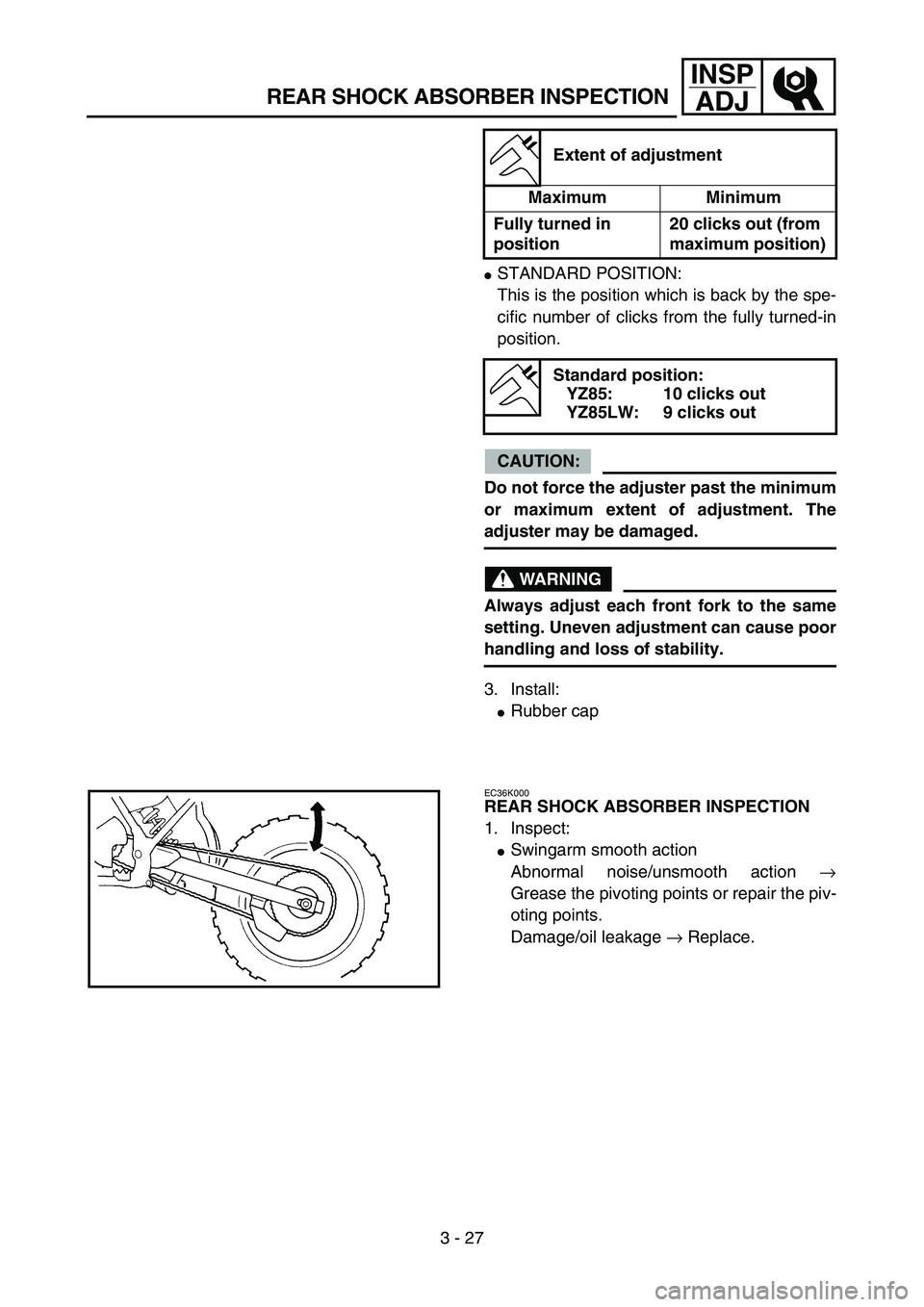 YAMAHA YZ85 2006  Notices Demploi (in French) 3 - 27
INSP
ADJ
REAR SHOCK ABSORBER INSPECTION
STANDARD POSITION:
This is the position which is back by the spe-
cific number of clicks from the fully turned-in
position.
CAUTION:
Do not force the ad