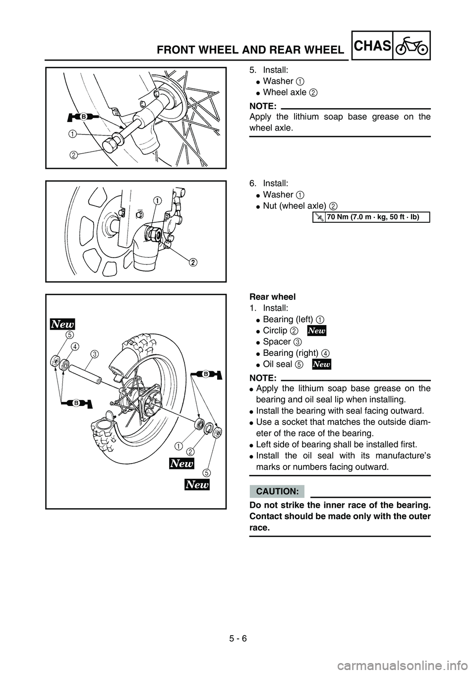 YAMAHA YZ85 2006  Notices Demploi (in French) 5 - 6
CHAS
5. Install:
Washer 1 
Wheel axle 2 
NOTE:
Apply the lithium soap base grease on the
wheel axle.
5PA50130
6. Install:
Washer 1 
Nut (wheel axle) 2 
5PA50140
T R..70 Nm (7.0 m · kg, 50 f