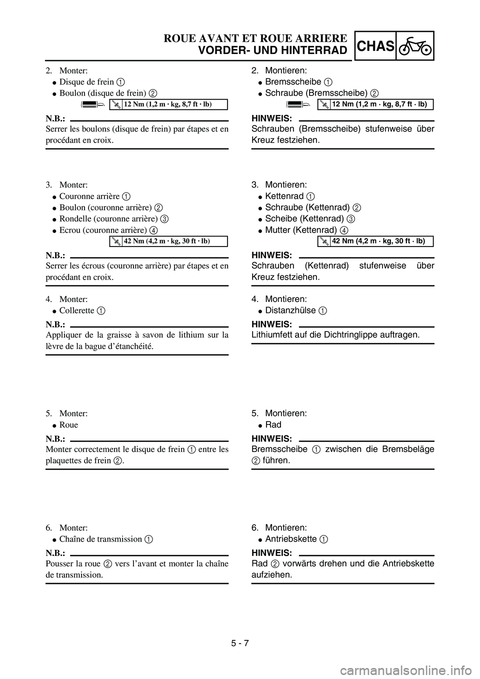 YAMAHA YZ85 2006  Notices Demploi (in French) 5 - 7
CHAS
2. Monter:
Disque de frein 1 
Boulon (disque de frein) 2 
N.B.:
Serrer les boulons (disque de frein) par étapes et en
procédant en croix.
T R..12 Nm (1,2 m · kg, 8,7 ft · lb)
3. Monte