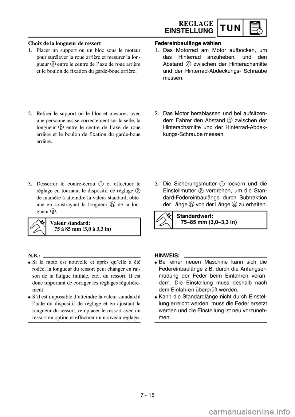 YAMAHA YZ85 2006  Notices Demploi (in French) TUN
REGLAGE
EINSTELLUNG
Choix de la longueur de ressort
1. Placer un support ou un bloc sous le moteur
pour surélever la roue arrière et mesurer la lon-
gueur a entre le centre de l’axe de roue ar