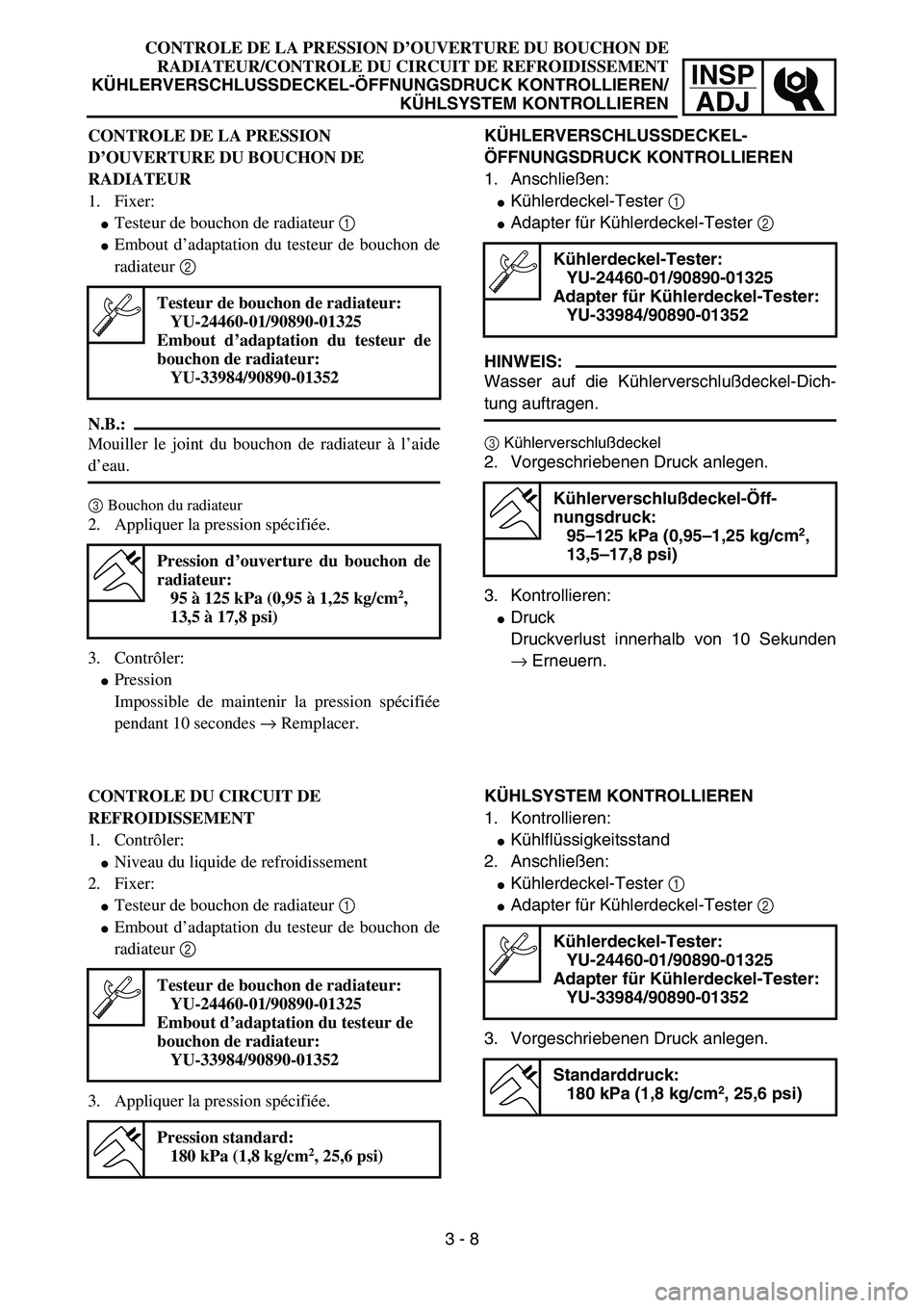 YAMAHA YZ85 2005 Notices Demploi (in French) 3- 12
INSP
ADJ
CONTROLE DE LA PRESSION D’OUVERTURE DU BOUCHON DE
RADIATEUR/CONTROLE DU CIRCUIT DE REFROIDISSEMENT
KÜHLERVERSCHLUSSDECKEL-ÖFFNUNGSDRUCK KONTROLLIEREN/
KÜHLSYSTEM KONTROLLIEREN
CONT YAMAHA YZ85 2005 Notices Demploi (in French) 3- 12
INSP
ADJ
CONTROLE DE LA PRESSION D’OUVERTURE DU BOUCHON DE
RADIATEUR/CONTROLE DU CIRCUIT DE REFROIDISSEMENT
KÜHLERVERSCHLUSSDECKEL-ÖFFNUNGSDRUCK KONTROLLIEREN/
KÜHLSYSTEM KONTROLLIEREN
CONT