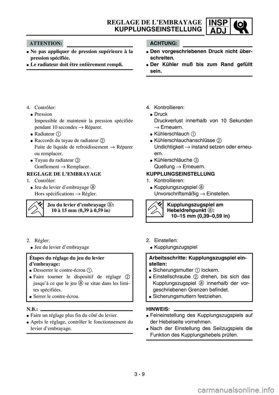 YAMAHA YZ85 2005 Notices Demploi (in French) INSP
ADJREGLAGE DE L’EMBRAYAGE
KUPPLUNGSEINSTELLUNG
ATTENTION:
Ne pas appliquer de pression supérieure à la
pression spécifiée.
Le radiateur doit être entièrement rempli.
4. Contrôler:
Pre YAMAHA YZ85 2005 Notices Demploi (in French) INSP
ADJREGLAGE DE L’EMBRAYAGE
KUPPLUNGSEINSTELLUNG
ATTENTION:
Ne pas appliquer de pression supérieure à la
pression spécifiée.
Le radiateur doit être entièrement rempli.
4. Contrôler:
Pre