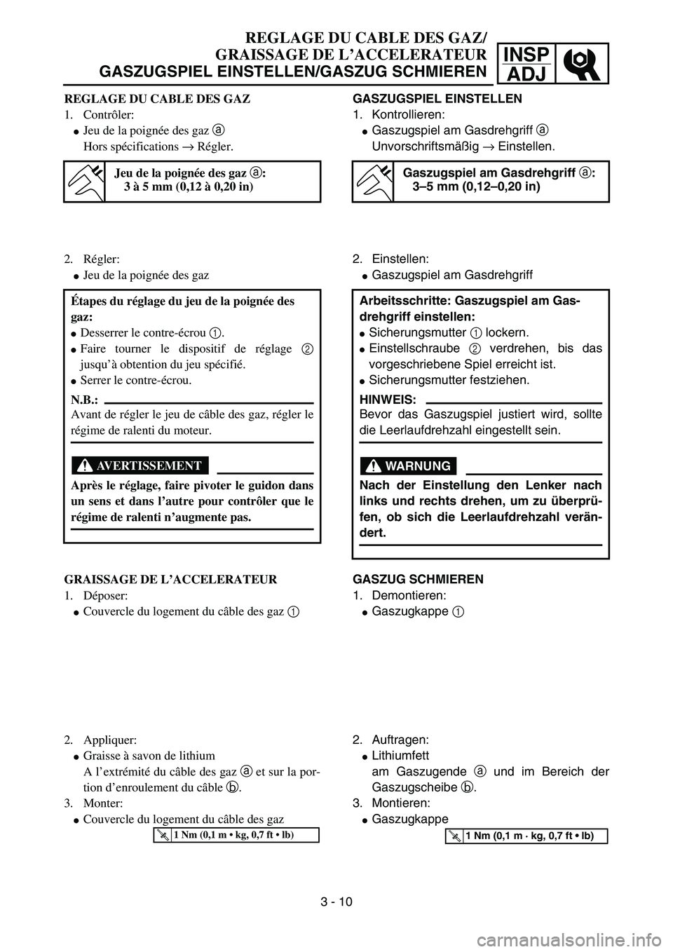YAMAHA YZ85 2005 Notices Demploi (in French) 3- 14
INSP
ADJ
REGLAGE DU CABLE DES GAZ/
GRAISSAGE DE L’ACCELERATEUR
GASZUGSPIEL EINSTELLEN/GASZUG SCHMIEREN
REGLAGE DU CABLE DES GAZ
1. Contrôler:
Jeu de la poignée des gaz a
Hors spécificatio YAMAHA YZ85 2005 Notices Demploi (in French) 3- 14
INSP
ADJ
REGLAGE DU CABLE DES GAZ/
GRAISSAGE DE L’ACCELERATEUR
GASZUGSPIEL EINSTELLEN/GASZUG SCHMIEREN
REGLAGE DU CABLE DES GAZ
1. Contrôler:
Jeu de la poignée des gaz a
Hors spécificatio