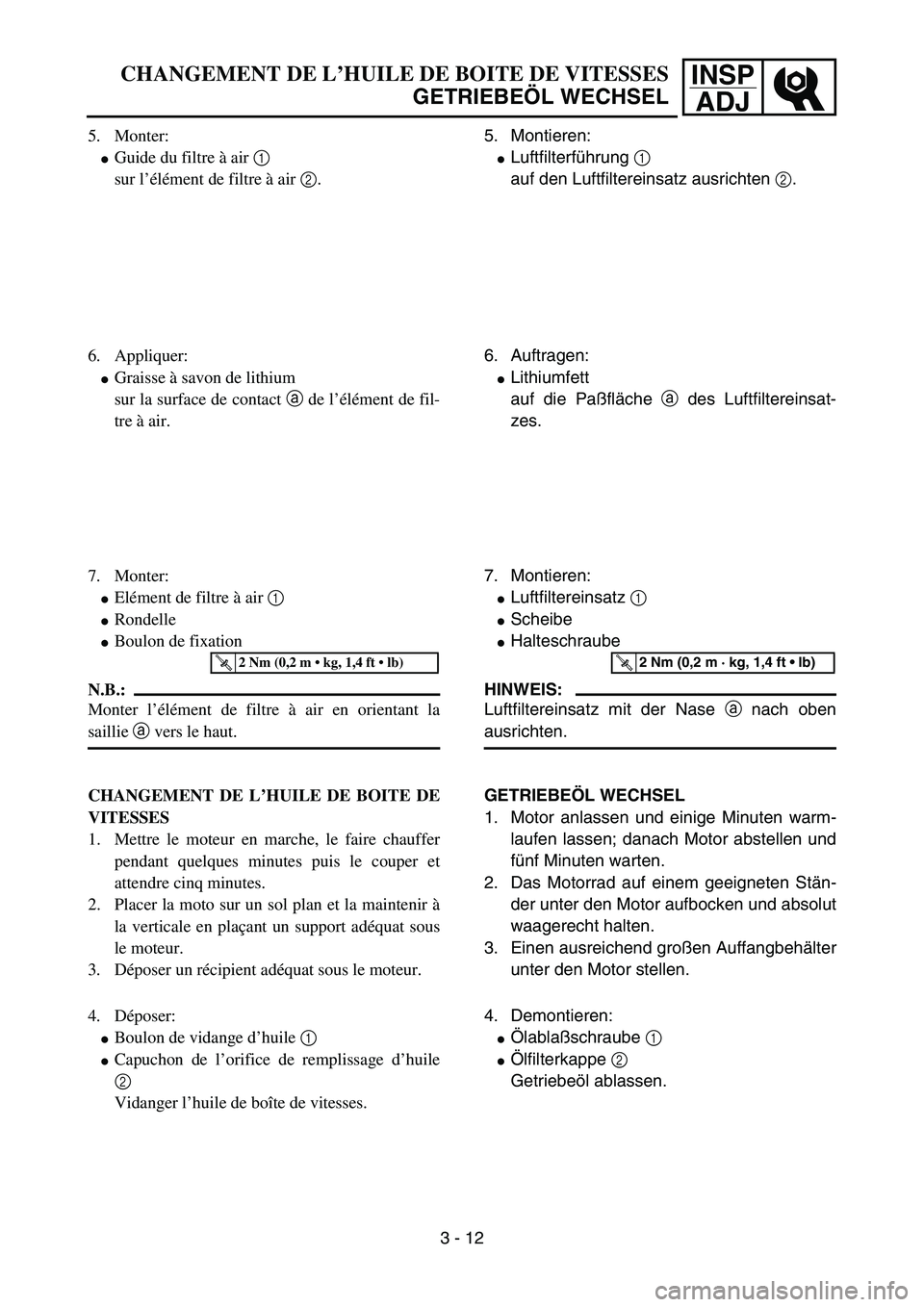 YAMAHA YZ85 2005 Betriebsanleitungen (in German) INSP
ADJCHANGEMENT DE L’HUILE DE BOITE DE VITESSES
GETRIEBEÖL WECHSEL
5. Monter:
Guide du filtre à air 1
sur l’élément de filtre à air 2.
6. Appliquer:
Graisse à savon de lithium
sur la s YAMAHA YZ85 2005 Betriebsanleitungen (in German) INSP
ADJCHANGEMENT DE L’HUILE DE BOITE DE VITESSES
GETRIEBEÖL WECHSEL
5. Monter:
Guide du filtre à air 1
sur l’élément de filtre à air 2.
6. Appliquer:
Graisse à savon de lithium
sur la s